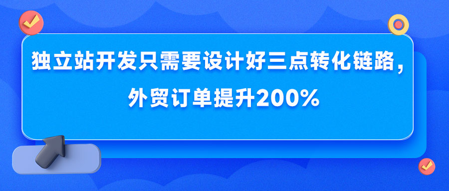 做外贸十几年独门经验：营销型独立站开发只需要设计好三点转化链路，外贸订单提升200%